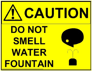 CAUTION: DO NOT SMELL WATER FOUNTAIN