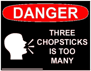 DANGER: THREE CHOPSTICKS IS TOO MANY